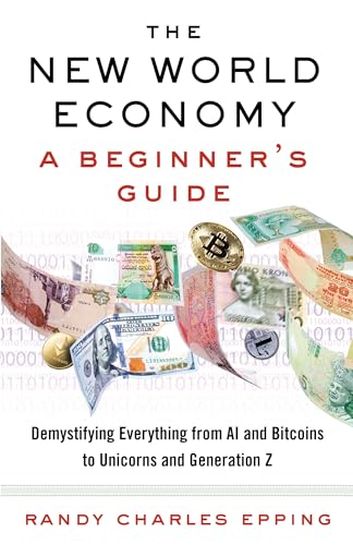 The New World Economy: A Beginner's Guide: A Beginner's Guide. Demystifying Everything from AI and Bitcoins to Unicorns and Generation Z
